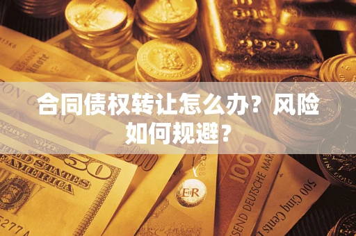 济南合同债权转让怎么办？风险如何规避？