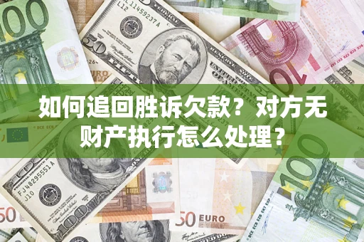 济南如何追回胜诉欠款？对方无财产执行怎么处理？