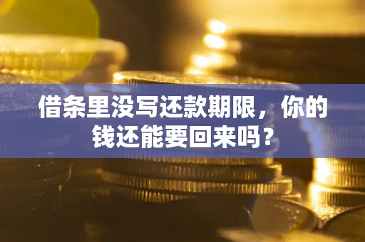 济南借条里没写还款期限，你的钱还能要回来吗？
