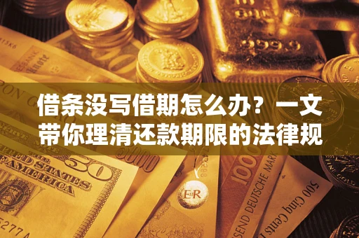济南借条没写借期怎么办？一文带你理清还款期限的法律规则