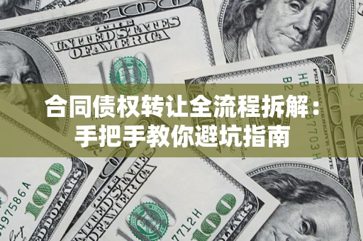 济南合同债权转让全流程拆解：手把手教你避坑指南