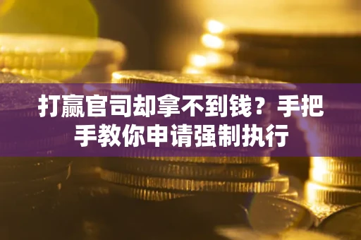 济南打赢官司却拿不到钱？手把手教你申请强制执行