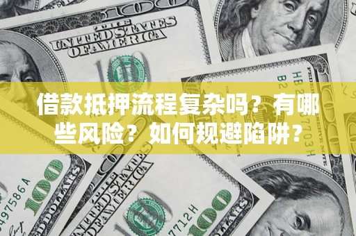 济南借款抵押流程复杂吗？有哪些风险？如何规避陷阱？