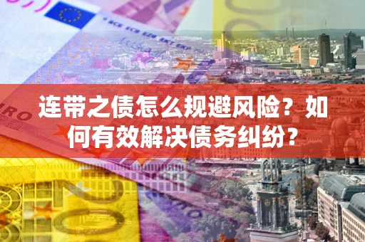 济南连带之债怎么规避风险？如何有效解决债务纠纷？