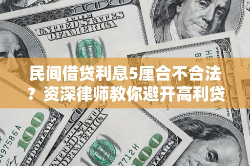 济南民间借贷利息5厘合不合法？资深律师教你避开高利贷陷阱