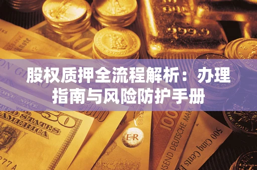 济南股权质押全流程解析：办理指南与风险防护手册