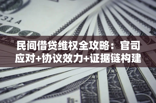 济南民间借贷维权全攻略：官司应对+协议效力+证据链构建指南