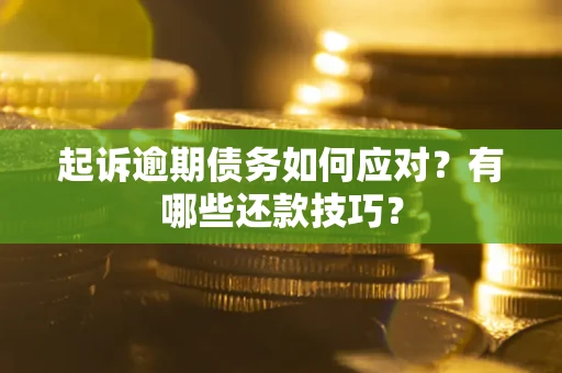 济南起诉逾期债务如何应对？有哪些还款技巧？