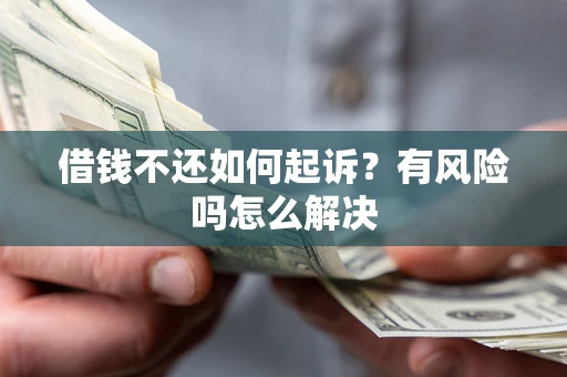 济南借钱不还如何起诉？有风险吗怎么解决