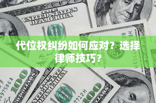 济南代位权纠纷如何应对？选择律师技巧？