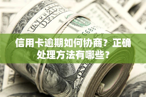 济南信用卡逾期如何协商？正确处理方法有哪些？