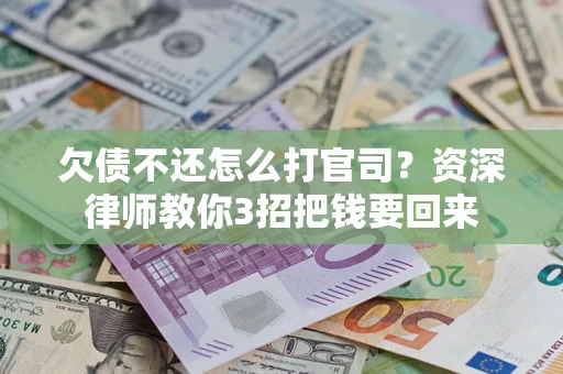 济南欠债不还怎么打官司？资深律师教你3招把钱要回来