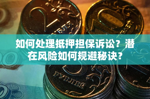 济南如何处理抵押担保诉讼？潜在风险如何规避秘诀？