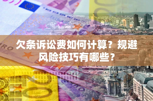 济南欠条诉讼费如何计算？规避风险技巧有哪些？
