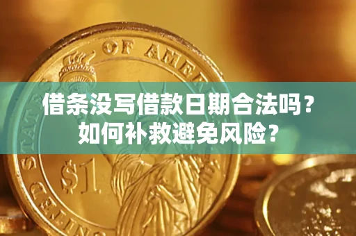 济南借条没写借款日期合法吗？如何补救避免风险？
