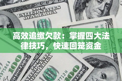 济南高效追缴欠款：掌握四大法律技巧，快速回笼资金
