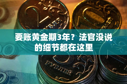 济南要账黄金期3年？法官没说的细节都在这里