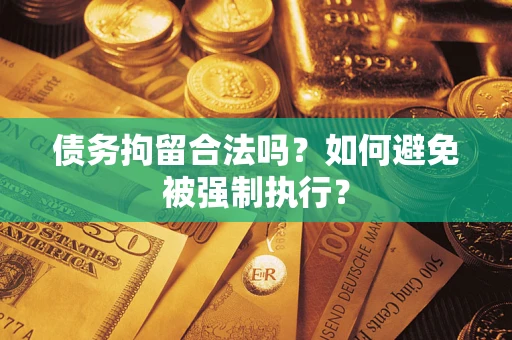 济南债务拘留合法吗？如何避免被强制执行？