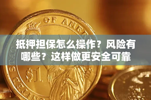 济南抵押担保怎么操作？风险有哪些？这样做更安全可靠