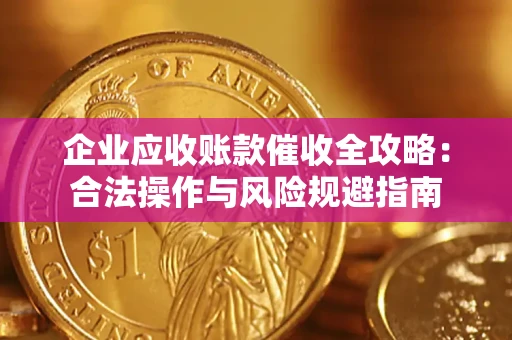 济南企业应收账款催收全攻略：合法操作与风险规避指南