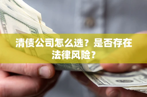 济南清债公司怎么选？是否存在法律风险？