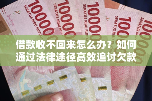 济南借款收不回来怎么办?如何通过法律途径高效追讨欠款? 济南借款收不回来怎么办?如何通过法律途径高效追讨欠款?