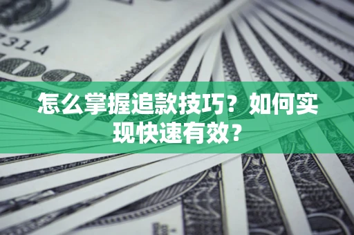 济南怎么掌握追款技巧？如何实现快速有效？