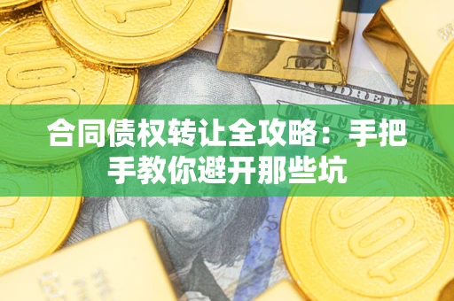 济南合同债权转让全攻略：手把手教你避开那些坑