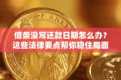 济南借条没写还款日期怎么办？这些法律要点帮你稳住局面