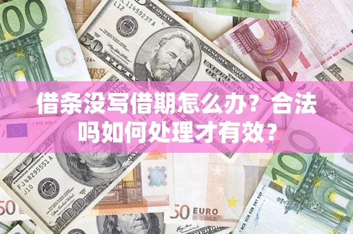 济南借条没写借期怎么办？合法吗如何处理才有效？