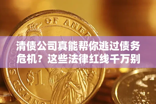 济南清债公司真能帮你逃过债务危机？这些法律红线千万别踩
