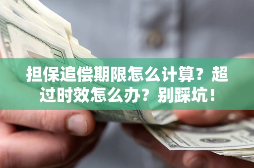 济南担保追偿期限怎么计算？超过时效怎么办？别踩坑！