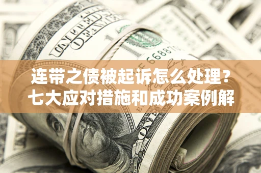 济南连带之债被起诉怎么处理？七大应对措施和成功案例解析