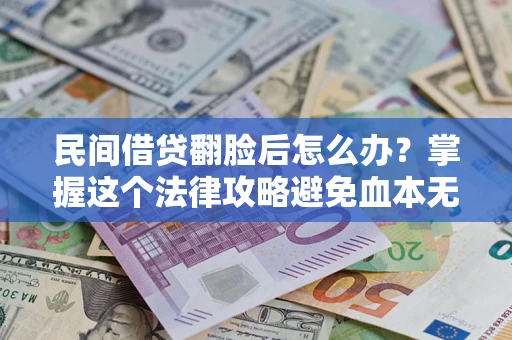 济南民间借贷翻脸后怎么办？掌握这个法律攻略避免血本无归