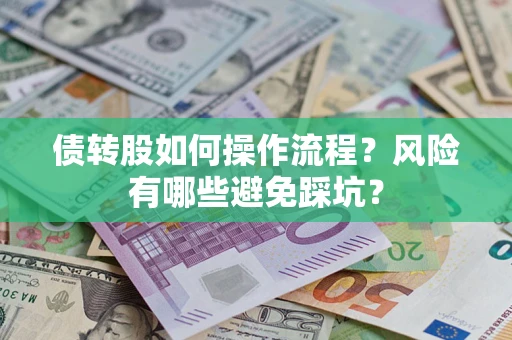 济南债转股如何操作流程?风险有哪些避免踩坑? 济南债转股如何操作流程?风险有哪些避免踩坑?