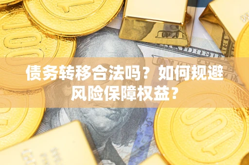 济南债务转移合法吗？如何规避风险保障权益？