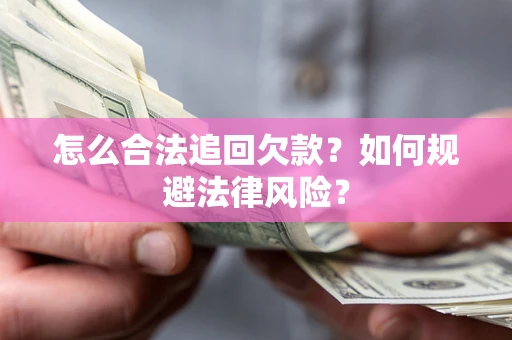 济南怎么合法追回欠款？如何规避法律风险？