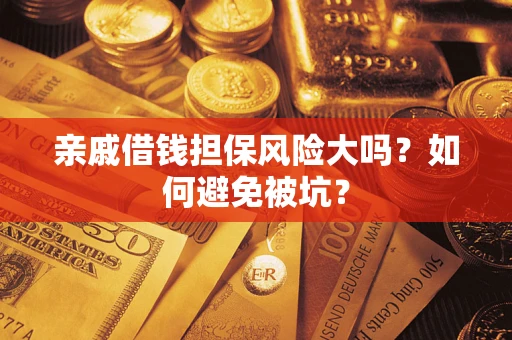 济南亲戚借钱担保风险大吗？如何避免被坑？
