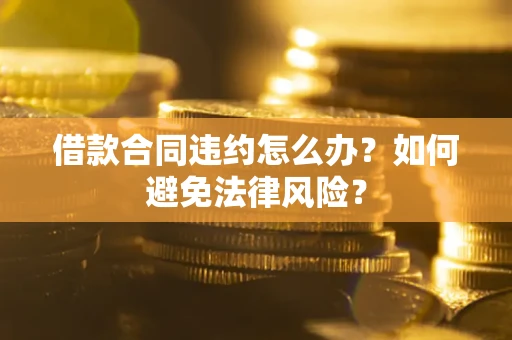 济南借款合同违约怎么办？如何避免法律风险？