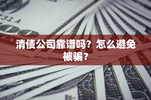 济南清债公司靠谱吗？怎么避免被骗？