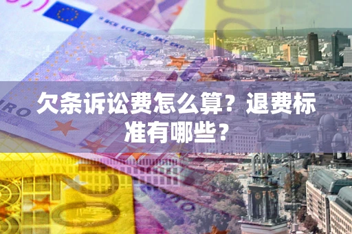 济南欠条诉讼费怎么算？退费标准有哪些？