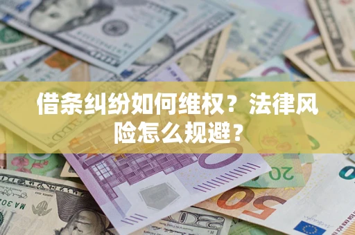 济南借条纠纷如何维权？法律风险怎么规避？