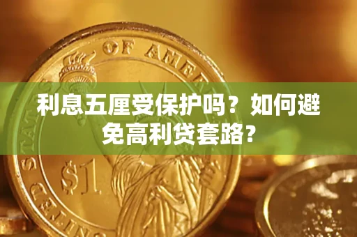 济南利息五厘受保护吗？如何避免高利贷套路？