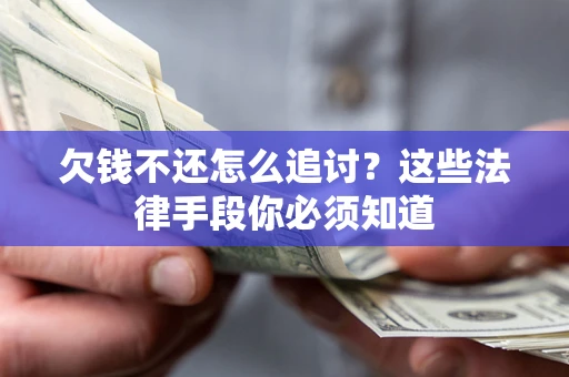 济南欠钱不还怎么追讨？这些法律手段你必须知道