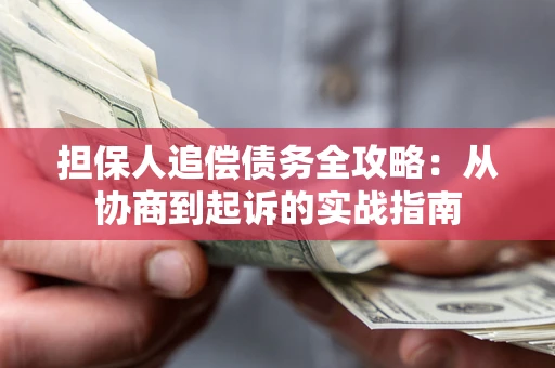 济南担保人追偿债务全攻略:从协商到起诉的实战指南 济南担保人追偿债务全攻略:从协商到起诉的实战指南