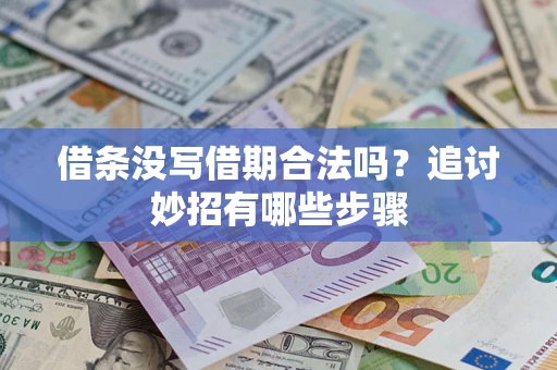 济南借条没写借期合法吗？追讨妙招有哪些步骤