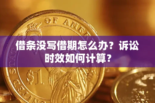 济南借条没写借期怎么办？诉讼时效如何计算？