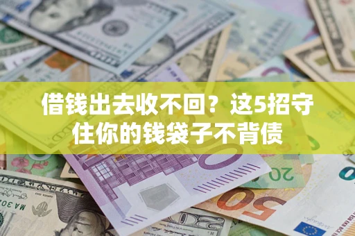 济南借钱出去收不回？这5招守住你的钱袋子不背债