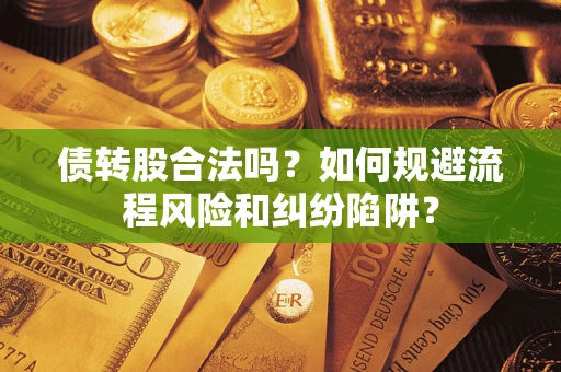 济南债转股合法吗？如何规避流程风险和纠纷陷阱？