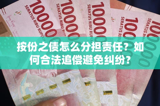济南按份之债怎么分担责任？如何合法追偿避免纠纷？